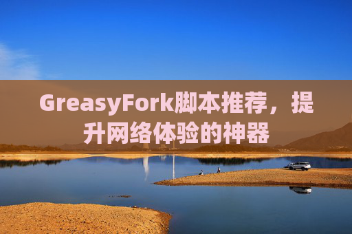 GreasyFork脚本推荐，提升网络体验的神器